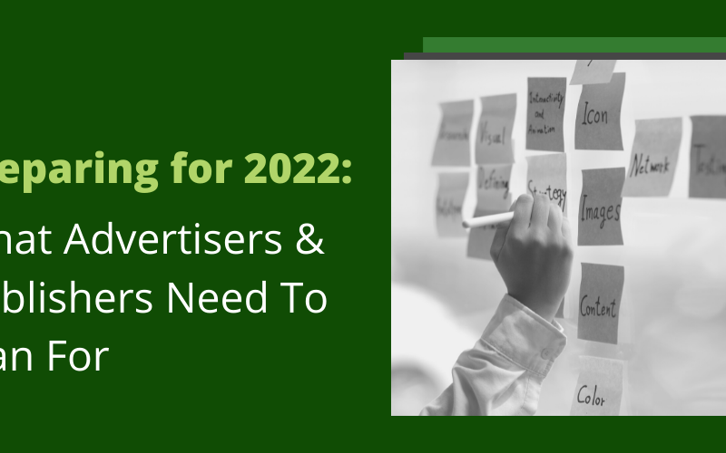 Preparing for 2022: What Advertisers & Publishers Need To Plan For