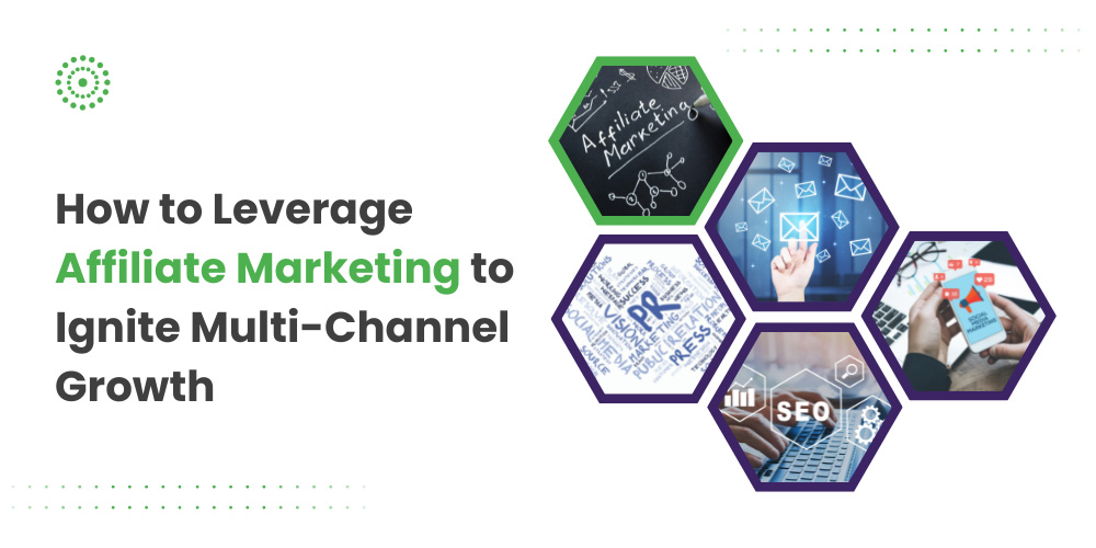 How to Leverage Affiliate Marketing to Ignite Multi-Channel Growth